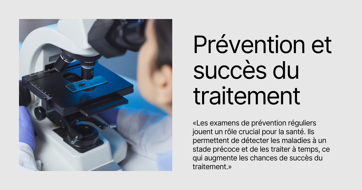 Les examens de prévention réguliers jouent un rôle crucial pour la santé. Ils permettent de détecter les maladies à un stade précoce et de les traiter à temps, ce qui augmente les chances de succès du traitement.»